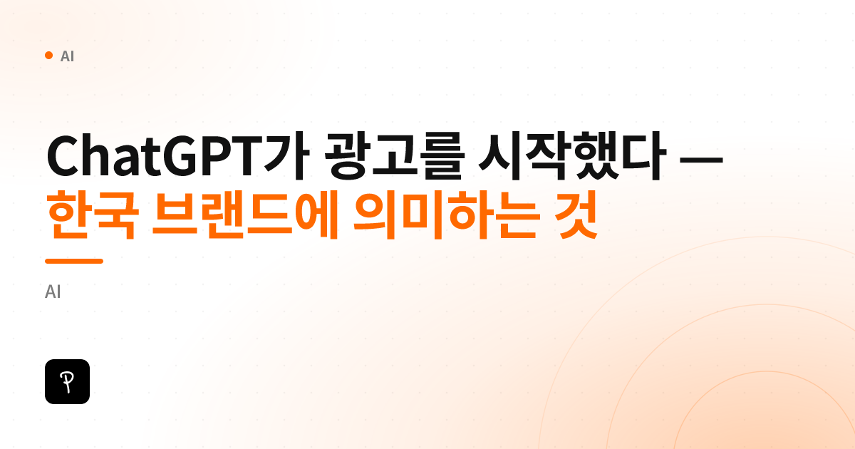 ChatGPT가 광고를 시작했다: 한국 브랜드에 의미하는 것